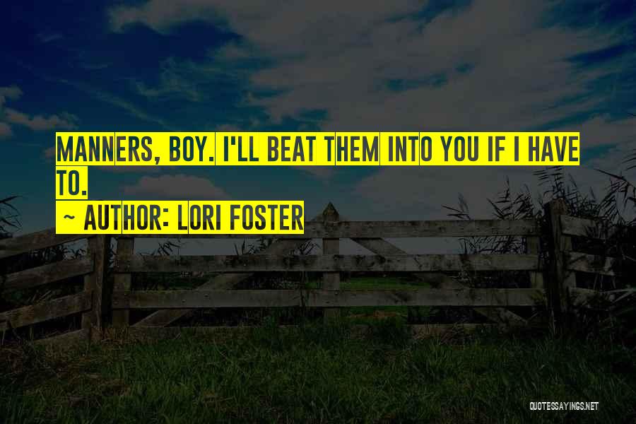 Lori Foster Quotes: Manners, Boy. I'll Beat Them Into You If I Have To.