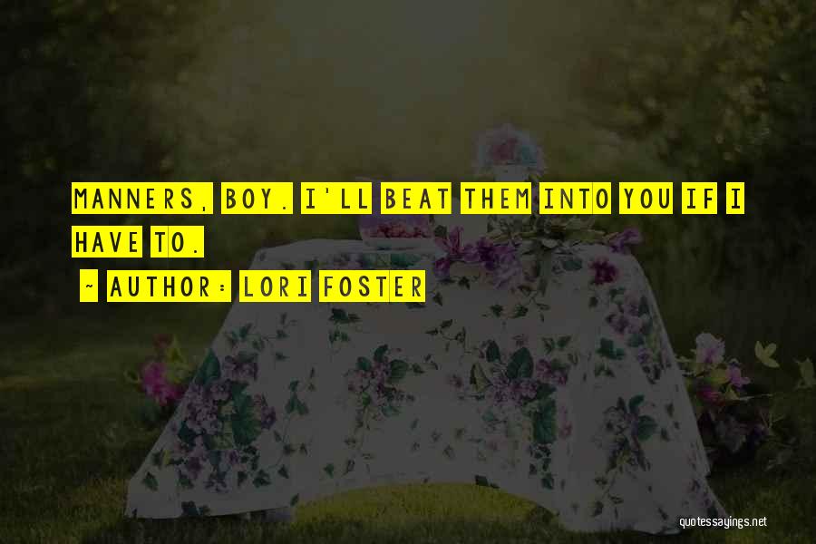 Lori Foster Quotes: Manners, Boy. I'll Beat Them Into You If I Have To.