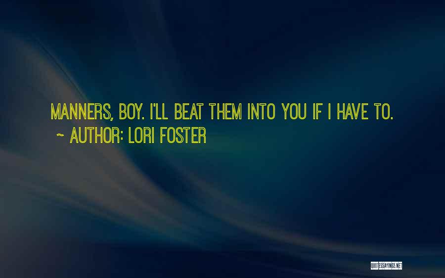 Lori Foster Quotes: Manners, Boy. I'll Beat Them Into You If I Have To.