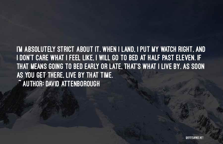 David Attenborough Quotes: I'm Absolutely Strict About It. When I Land, I Put My Watch Right, And I Don't Care What I Feel