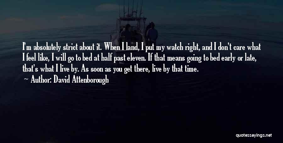 David Attenborough Quotes: I'm Absolutely Strict About It. When I Land, I Put My Watch Right, And I Don't Care What I Feel