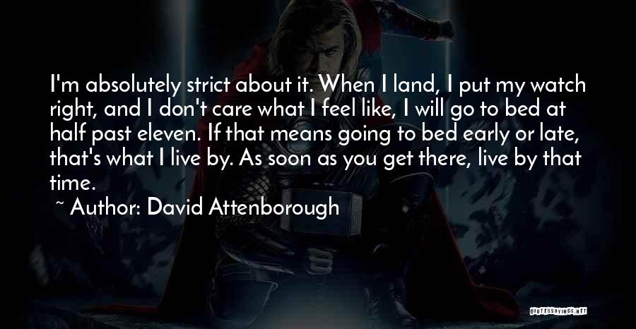 David Attenborough Quotes: I'm Absolutely Strict About It. When I Land, I Put My Watch Right, And I Don't Care What I Feel