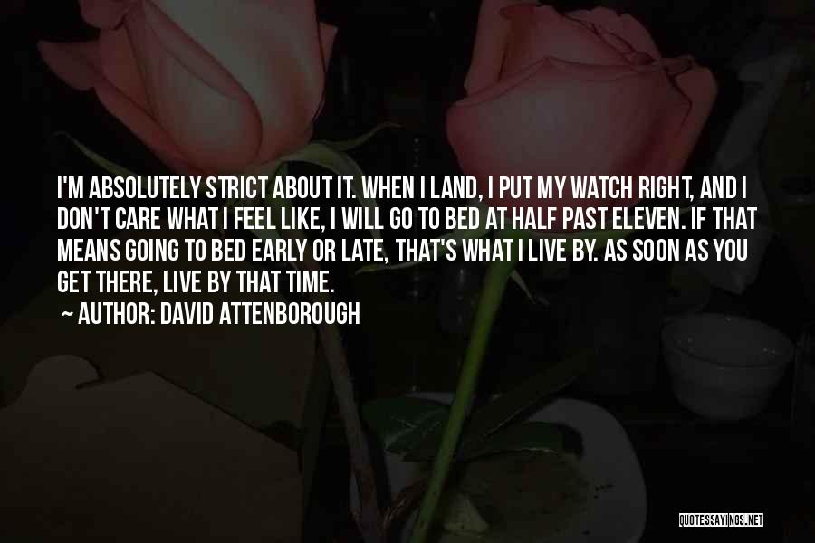 David Attenborough Quotes: I'm Absolutely Strict About It. When I Land, I Put My Watch Right, And I Don't Care What I Feel