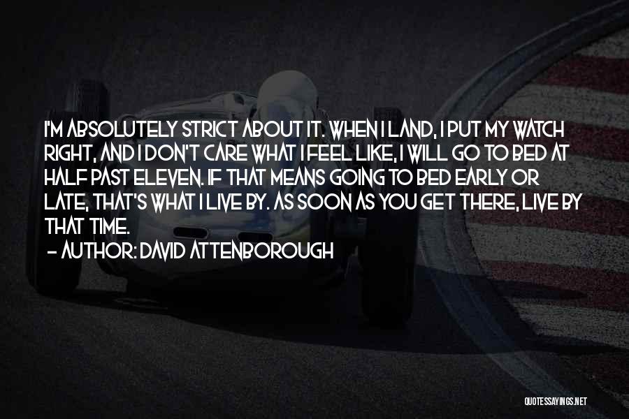 David Attenborough Quotes: I'm Absolutely Strict About It. When I Land, I Put My Watch Right, And I Don't Care What I Feel