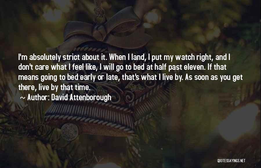 David Attenborough Quotes: I'm Absolutely Strict About It. When I Land, I Put My Watch Right, And I Don't Care What I Feel