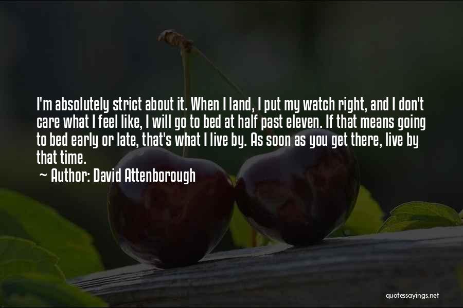 David Attenborough Quotes: I'm Absolutely Strict About It. When I Land, I Put My Watch Right, And I Don't Care What I Feel