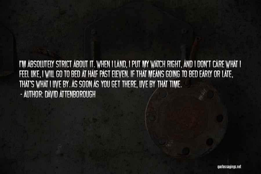 David Attenborough Quotes: I'm Absolutely Strict About It. When I Land, I Put My Watch Right, And I Don't Care What I Feel