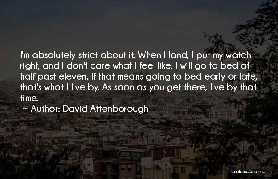 David Attenborough Quotes: I'm Absolutely Strict About It. When I Land, I Put My Watch Right, And I Don't Care What I Feel