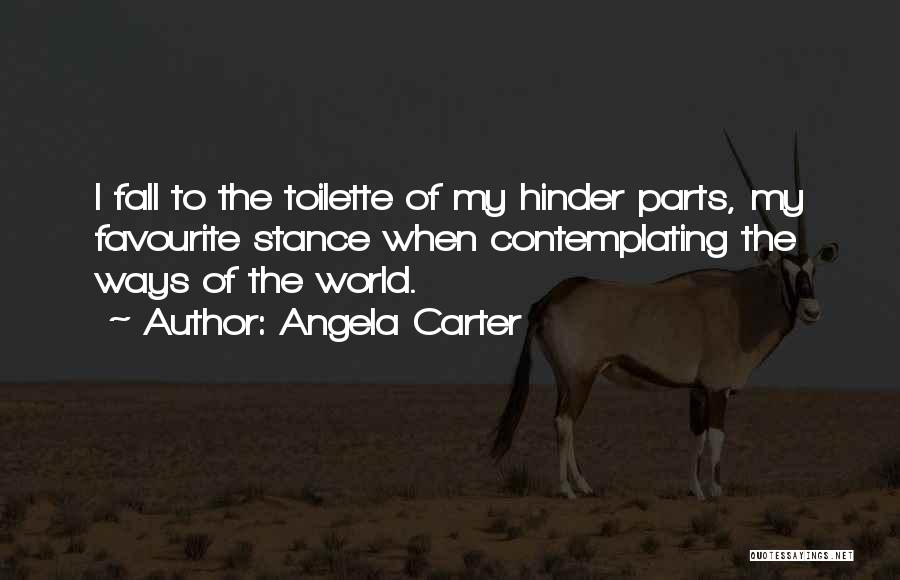 Angela Carter Quotes: I Fall To The Toilette Of My Hinder Parts, My Favourite Stance When Contemplating The Ways Of The World.