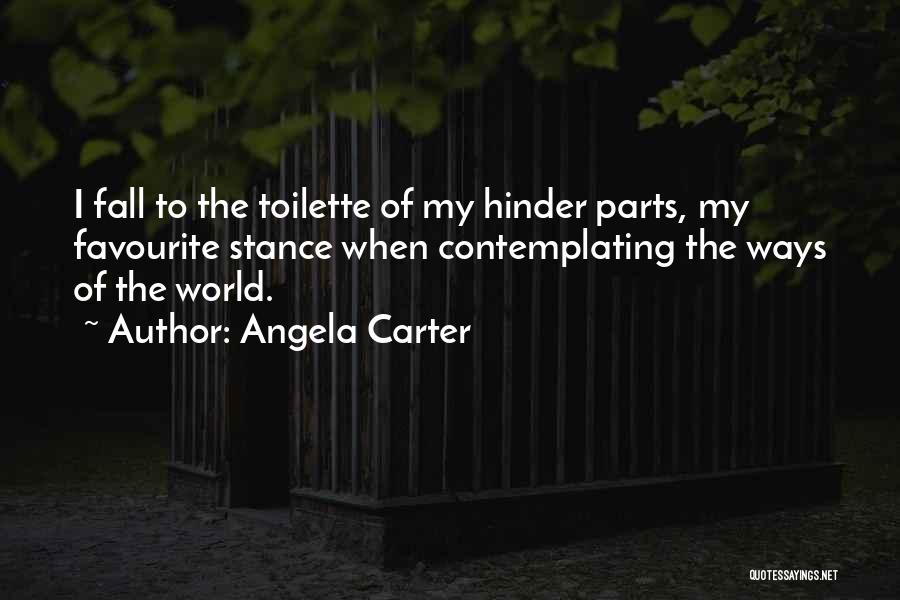 Angela Carter Quotes: I Fall To The Toilette Of My Hinder Parts, My Favourite Stance When Contemplating The Ways Of The World.