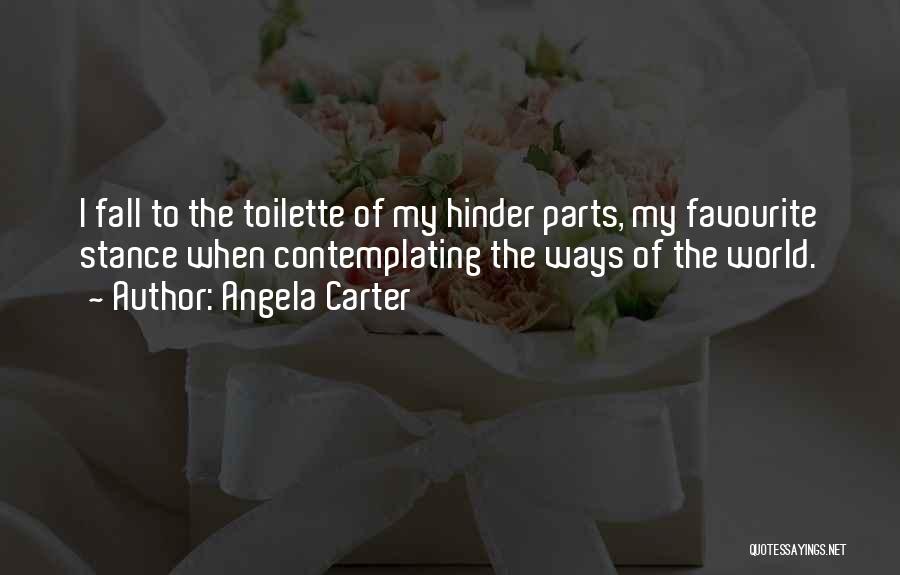 Angela Carter Quotes: I Fall To The Toilette Of My Hinder Parts, My Favourite Stance When Contemplating The Ways Of The World.