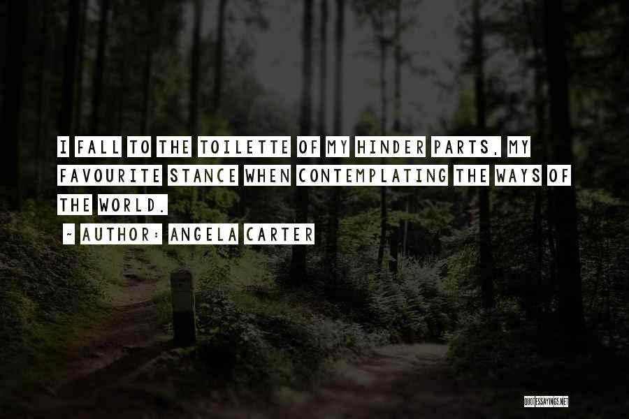 Angela Carter Quotes: I Fall To The Toilette Of My Hinder Parts, My Favourite Stance When Contemplating The Ways Of The World.