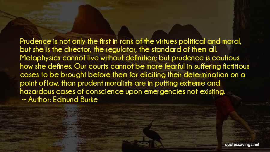 Edmund Burke Quotes: Prudence Is Not Only The First In Rank Of The Virtues Political And Moral, But She Is The Director, The