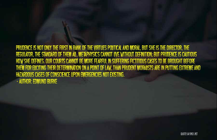 Edmund Burke Quotes: Prudence Is Not Only The First In Rank Of The Virtues Political And Moral, But She Is The Director, The