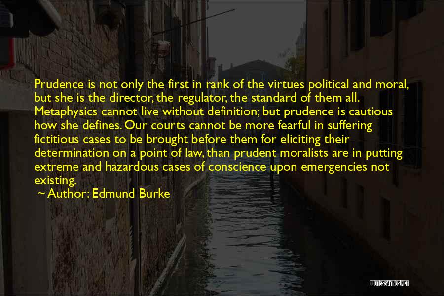 Edmund Burke Quotes: Prudence Is Not Only The First In Rank Of The Virtues Political And Moral, But She Is The Director, The