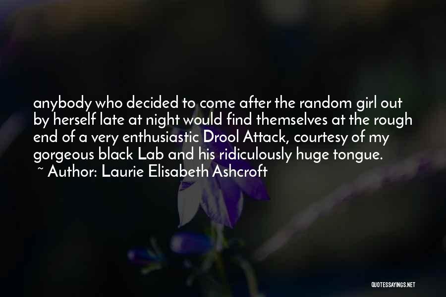 Laurie Elisabeth Ashcroft Quotes: Anybody Who Decided To Come After The Random Girl Out By Herself Late At Night Would Find Themselves At The