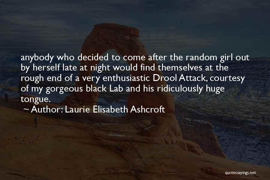 Laurie Elisabeth Ashcroft Quotes: Anybody Who Decided To Come After The Random Girl Out By Herself Late At Night Would Find Themselves At The