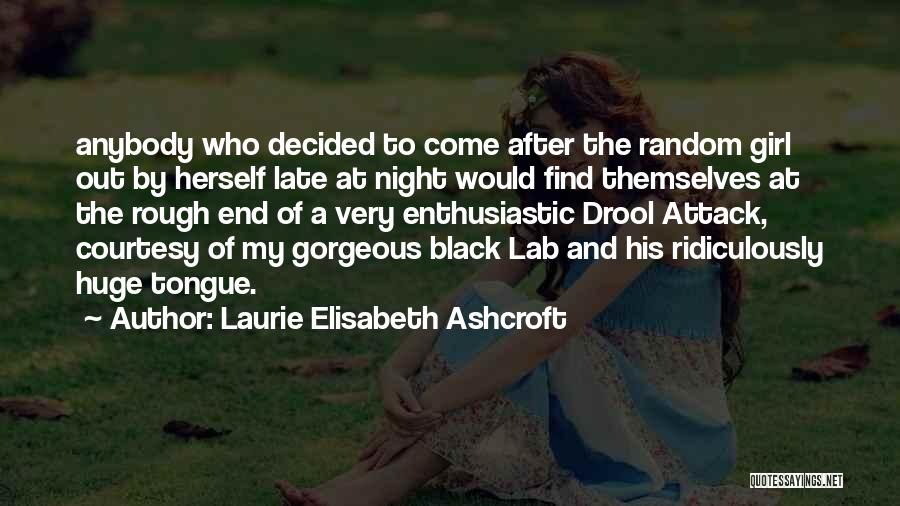 Laurie Elisabeth Ashcroft Quotes: Anybody Who Decided To Come After The Random Girl Out By Herself Late At Night Would Find Themselves At The