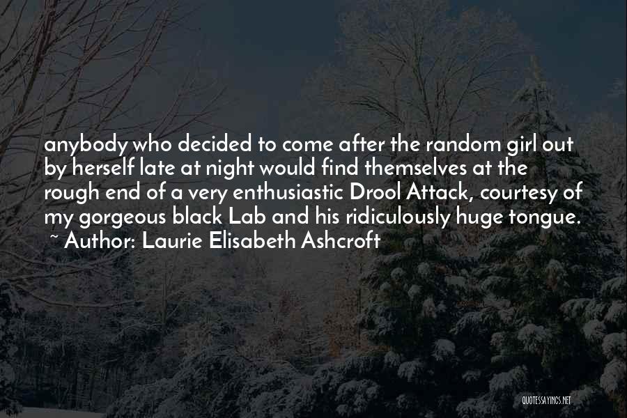 Laurie Elisabeth Ashcroft Quotes: Anybody Who Decided To Come After The Random Girl Out By Herself Late At Night Would Find Themselves At The