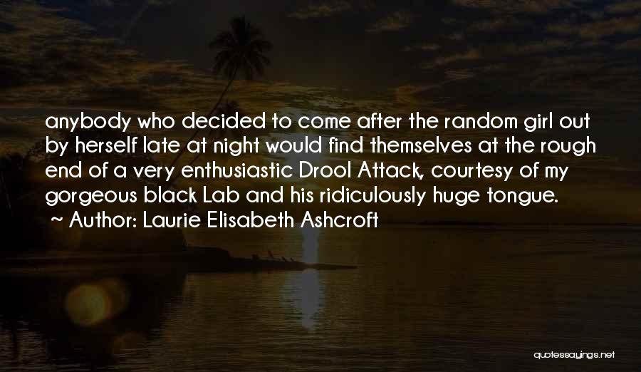 Laurie Elisabeth Ashcroft Quotes: Anybody Who Decided To Come After The Random Girl Out By Herself Late At Night Would Find Themselves At The