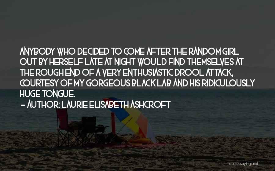 Laurie Elisabeth Ashcroft Quotes: Anybody Who Decided To Come After The Random Girl Out By Herself Late At Night Would Find Themselves At The