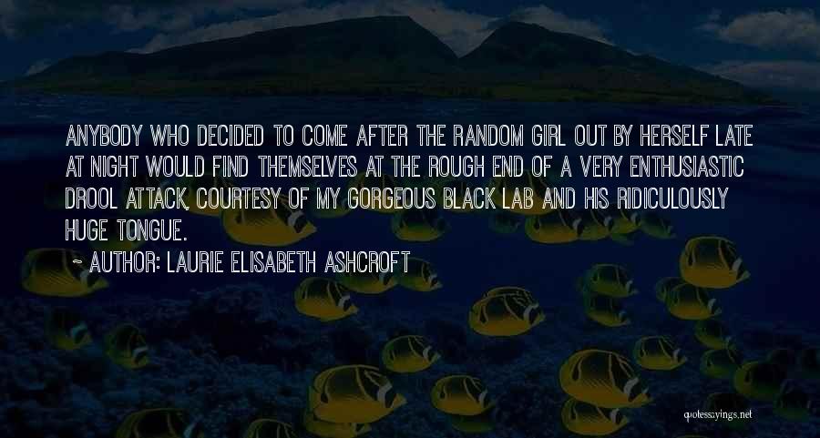 Laurie Elisabeth Ashcroft Quotes: Anybody Who Decided To Come After The Random Girl Out By Herself Late At Night Would Find Themselves At The