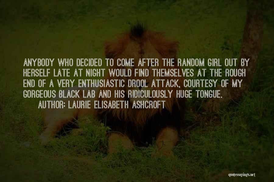 Laurie Elisabeth Ashcroft Quotes: Anybody Who Decided To Come After The Random Girl Out By Herself Late At Night Would Find Themselves At The