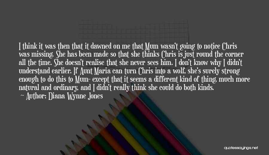 Diana Wynne Jones Quotes: I Think It Was Then That It Dawned On Me That Mum Wasn't Going To Notice Chris Was Missing. She