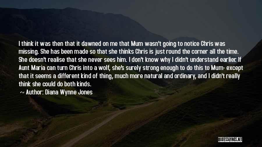 Diana Wynne Jones Quotes: I Think It Was Then That It Dawned On Me That Mum Wasn't Going To Notice Chris Was Missing. She