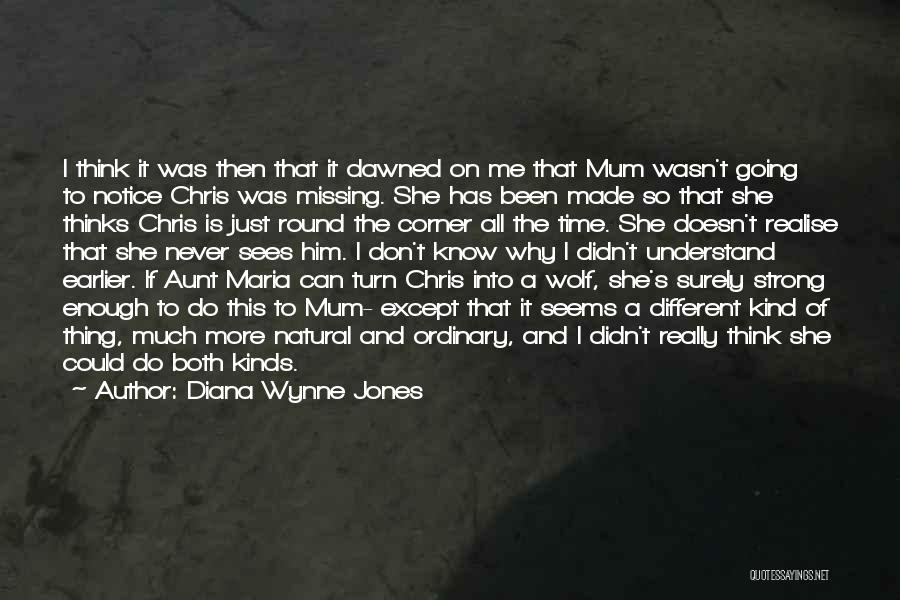 Diana Wynne Jones Quotes: I Think It Was Then That It Dawned On Me That Mum Wasn't Going To Notice Chris Was Missing. She