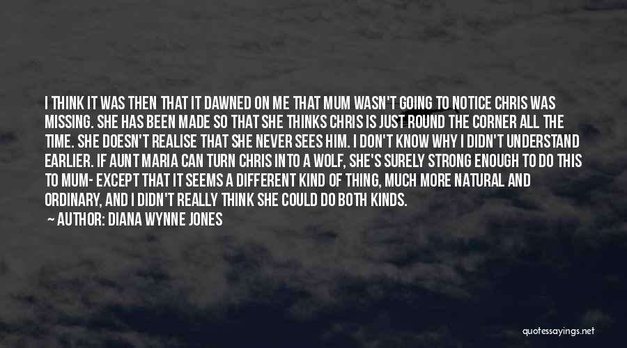 Diana Wynne Jones Quotes: I Think It Was Then That It Dawned On Me That Mum Wasn't Going To Notice Chris Was Missing. She