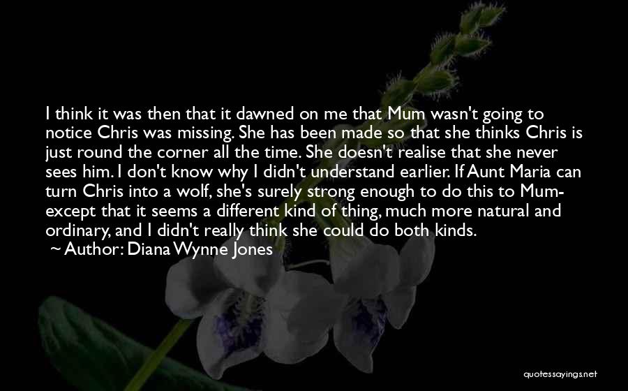 Diana Wynne Jones Quotes: I Think It Was Then That It Dawned On Me That Mum Wasn't Going To Notice Chris Was Missing. She