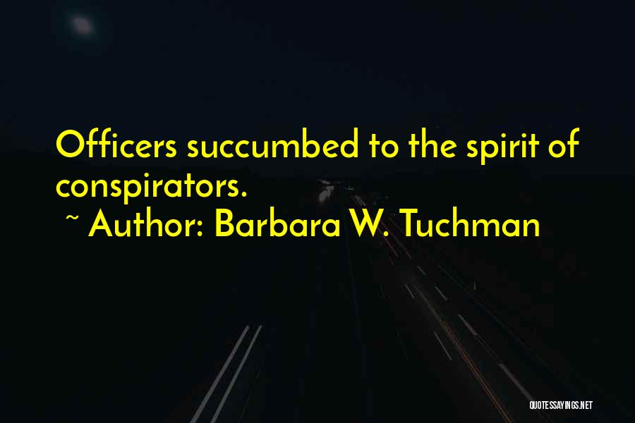 Barbara W. Tuchman Quotes: Officers Succumbed To The Spirit Of Conspirators.