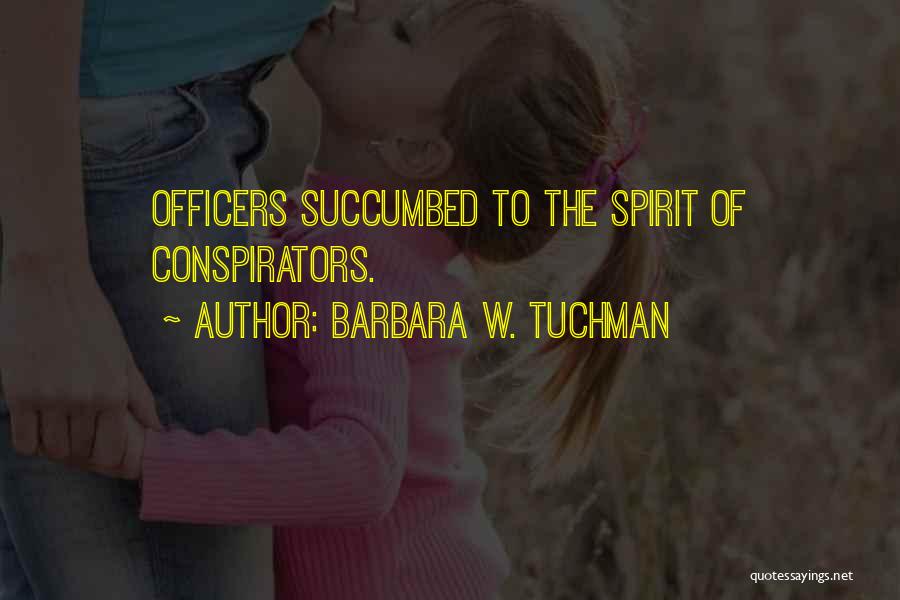 Barbara W. Tuchman Quotes: Officers Succumbed To The Spirit Of Conspirators.
