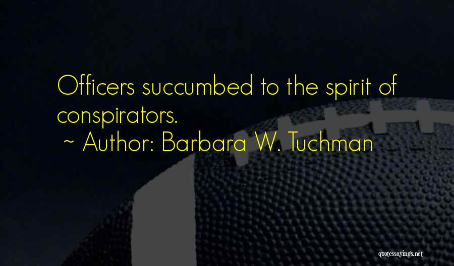 Barbara W. Tuchman Quotes: Officers Succumbed To The Spirit Of Conspirators.