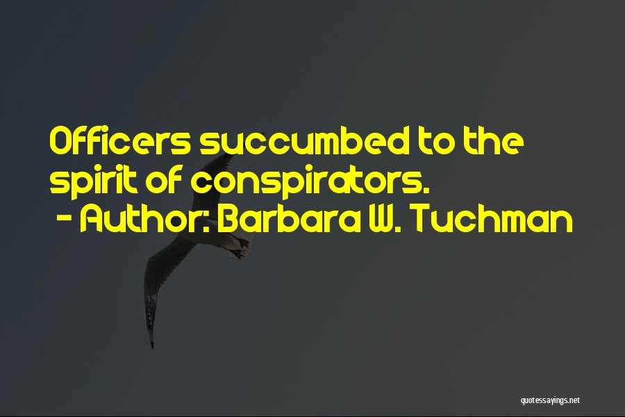 Barbara W. Tuchman Quotes: Officers Succumbed To The Spirit Of Conspirators.