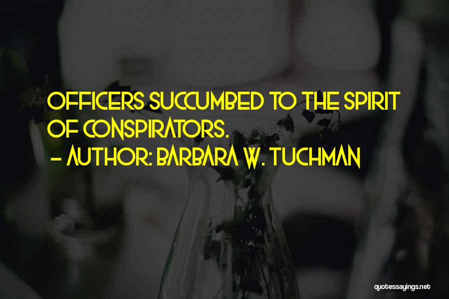 Barbara W. Tuchman Quotes: Officers Succumbed To The Spirit Of Conspirators.