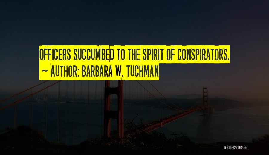 Barbara W. Tuchman Quotes: Officers Succumbed To The Spirit Of Conspirators.