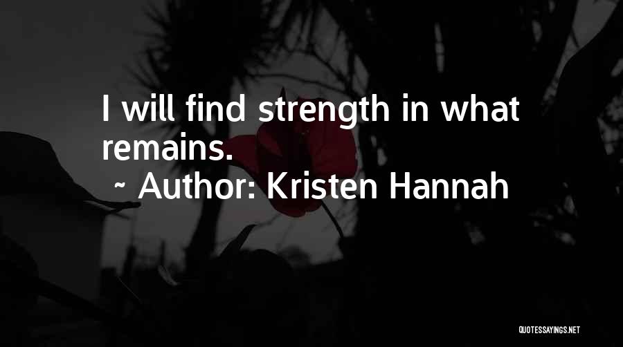 Kristen Hannah Quotes: I Will Find Strength In What Remains.