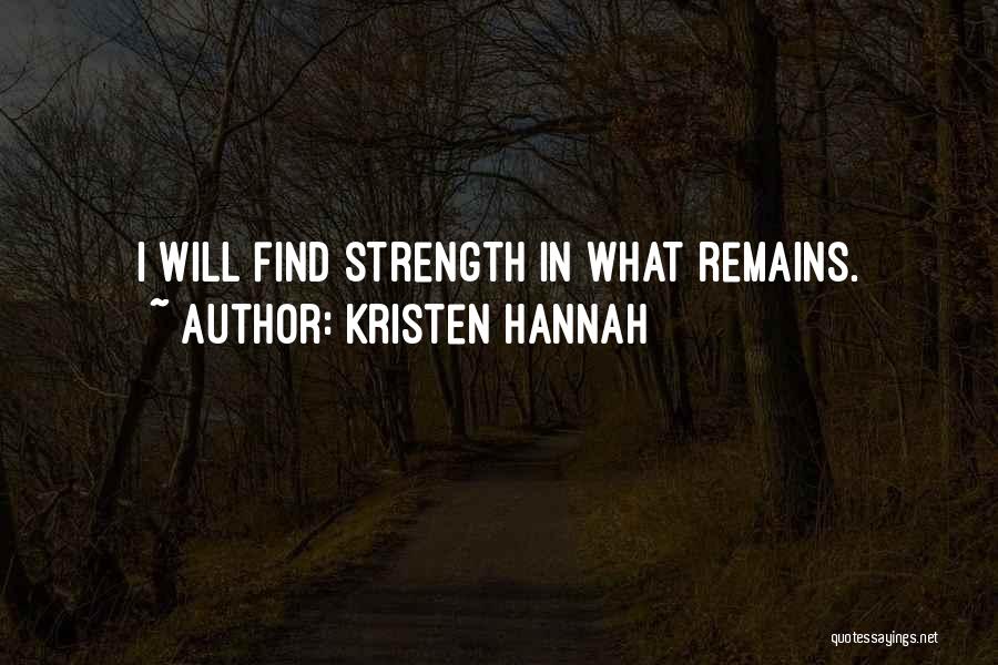 Kristen Hannah Quotes: I Will Find Strength In What Remains.