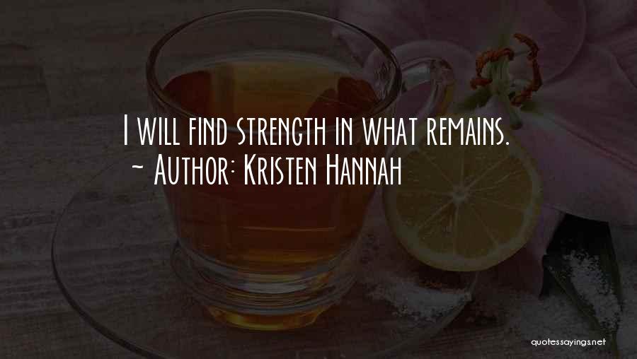 Kristen Hannah Quotes: I Will Find Strength In What Remains.