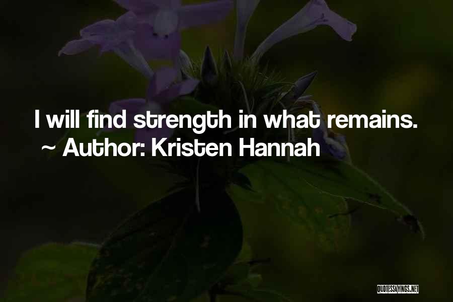 Kristen Hannah Quotes: I Will Find Strength In What Remains.