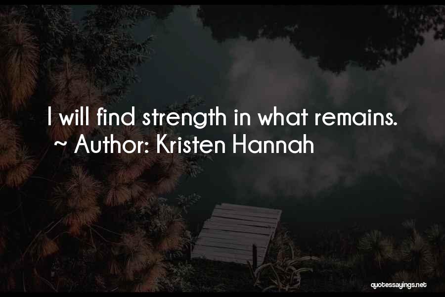 Kristen Hannah Quotes: I Will Find Strength In What Remains.