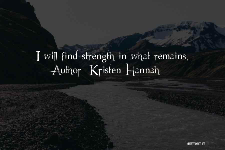 Kristen Hannah Quotes: I Will Find Strength In What Remains.