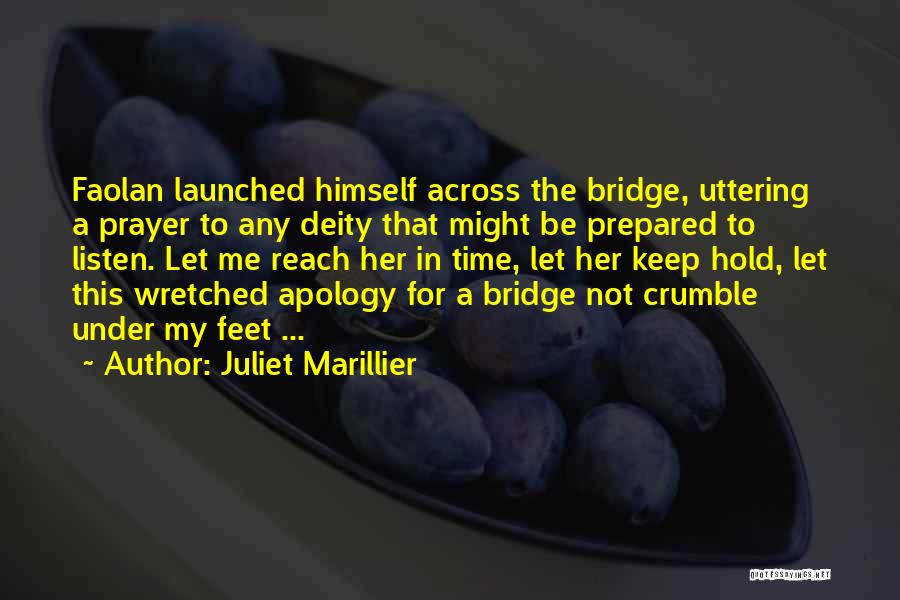 Juliet Marillier Quotes: Faolan Launched Himself Across The Bridge, Uttering A Prayer To Any Deity That Might Be Prepared To Listen. Let Me