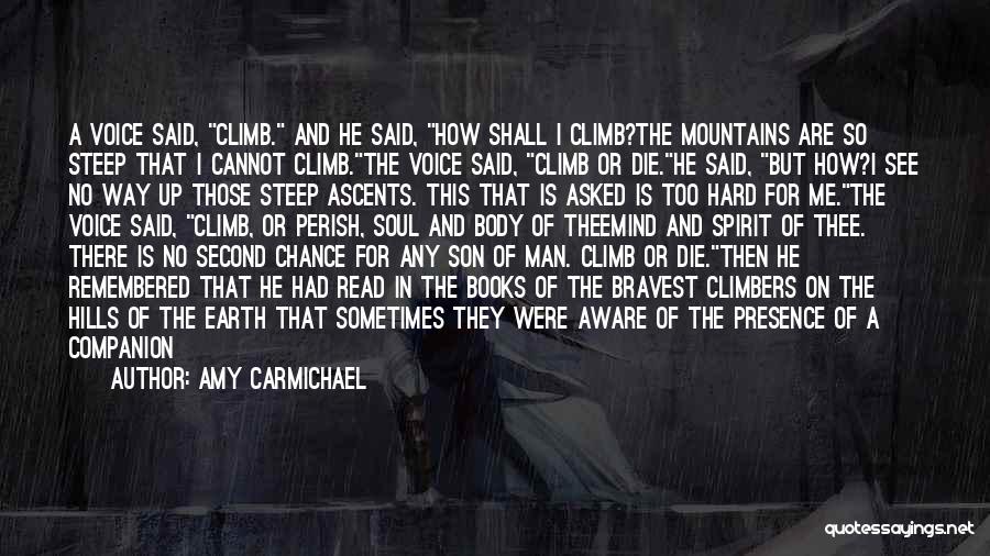 Amy Carmichael Quotes: A Voice Said, Climb. And He Said, How Shall I Climb?the Mountains Are So Steep That I Cannot Climb.the Voice