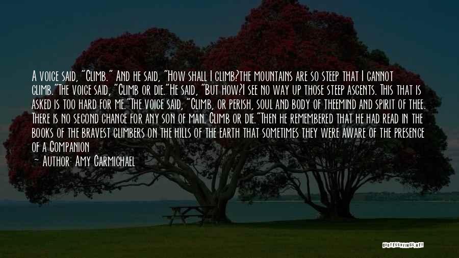 Amy Carmichael Quotes: A Voice Said, Climb. And He Said, How Shall I Climb?the Mountains Are So Steep That I Cannot Climb.the Voice