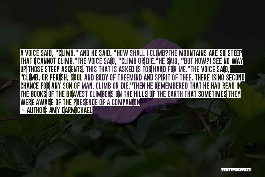 Amy Carmichael Quotes: A Voice Said, Climb. And He Said, How Shall I Climb?the Mountains Are So Steep That I Cannot Climb.the Voice