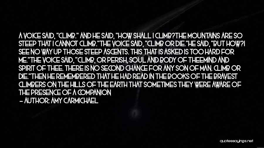 Amy Carmichael Quotes: A Voice Said, Climb. And He Said, How Shall I Climb?the Mountains Are So Steep That I Cannot Climb.the Voice