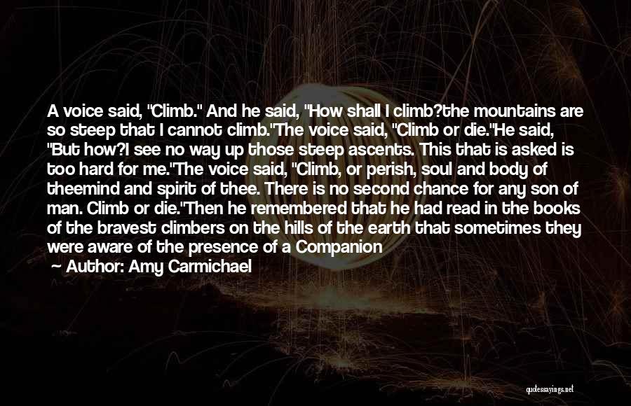 Amy Carmichael Quotes: A Voice Said, Climb. And He Said, How Shall I Climb?the Mountains Are So Steep That I Cannot Climb.the Voice